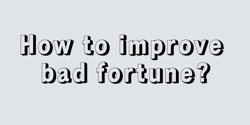 How to improve bad fortune?