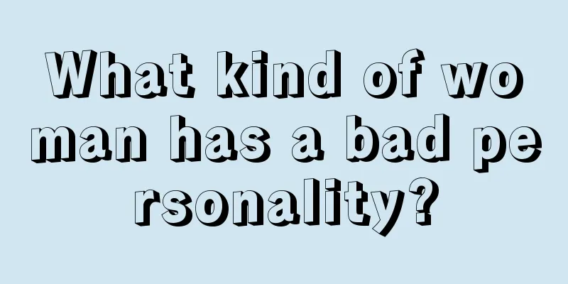 What kind of woman has a bad personality?