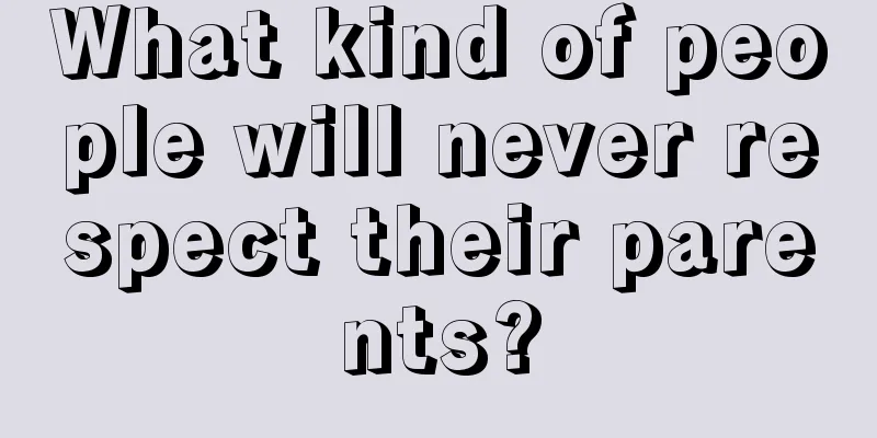 What kind of people will never respect their parents?