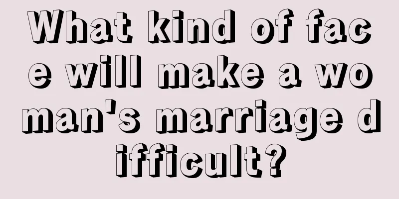 What kind of face will make a woman's marriage difficult?
