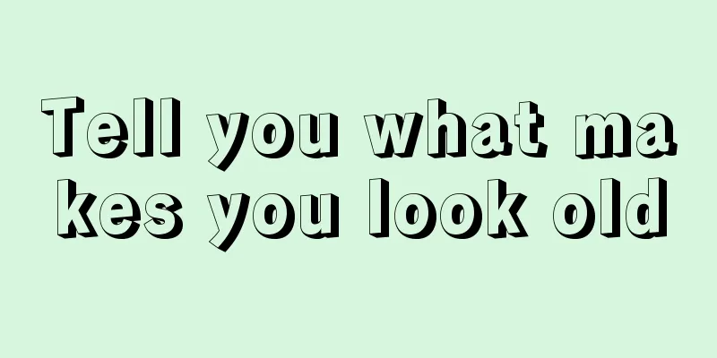 Tell you what makes you look old