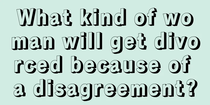 What kind of woman will get divorced because of a disagreement?