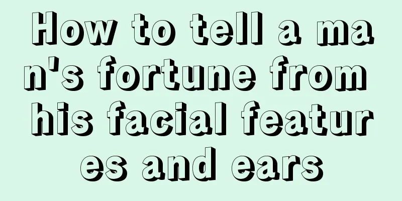 How to tell a man's fortune from his facial features and ears