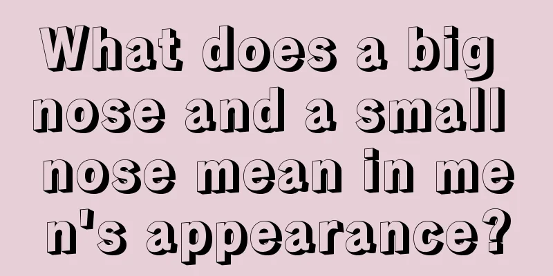 What does a big nose and a small nose mean in men's appearance?