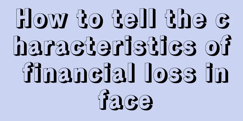 How to tell the characteristics of financial loss in face