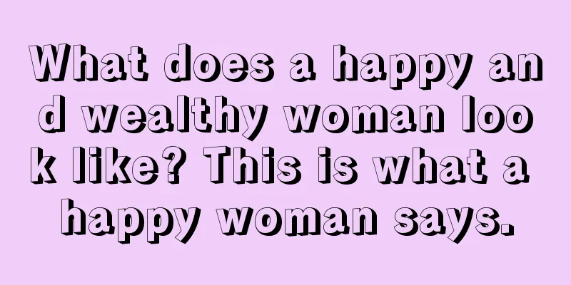 What does a happy and wealthy woman look like? This is what a happy woman says.