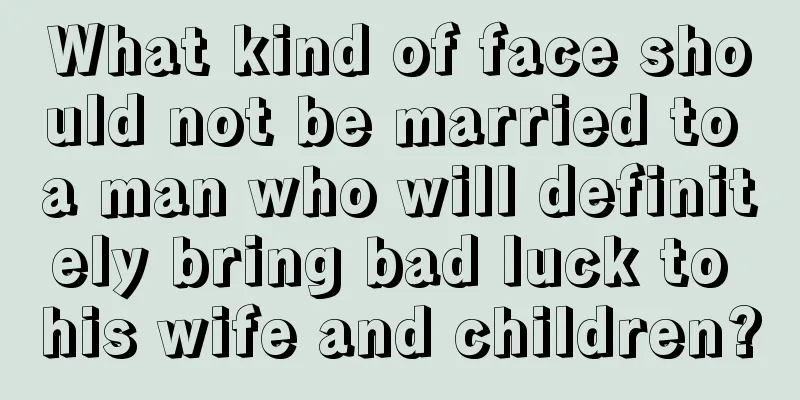 What kind of face should not be married to a man who will definitely bring bad luck to his wife and children?