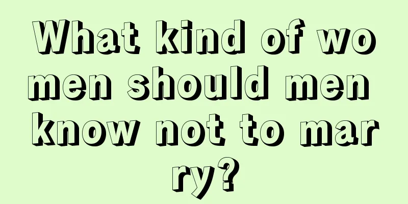 What kind of women should men know not to marry?