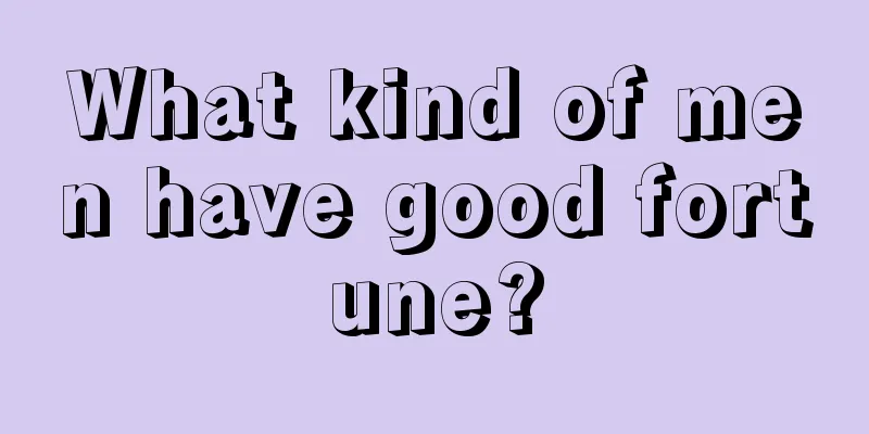What kind of men have good fortune?