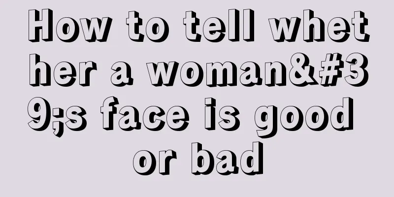 How to tell whether a woman's face is good or bad