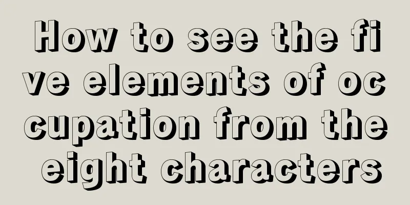 How to see the five elements of occupation from the eight characters
