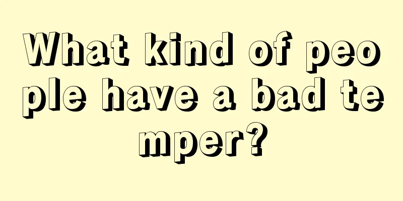 What kind of people have a bad temper?