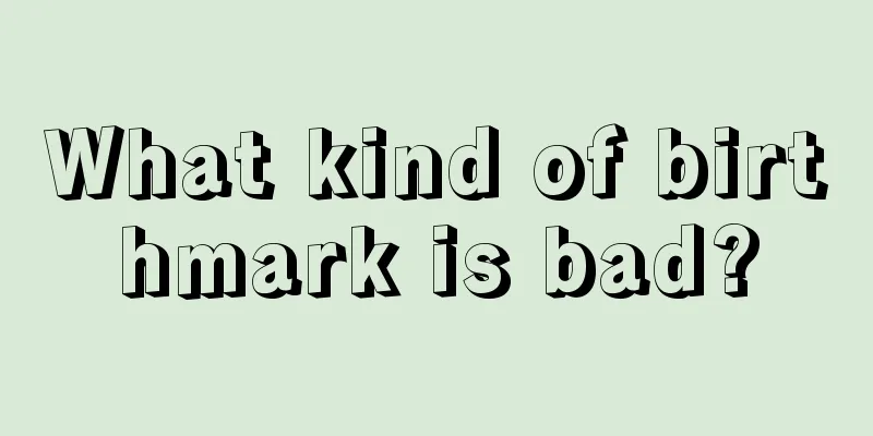What kind of birthmark is bad?
