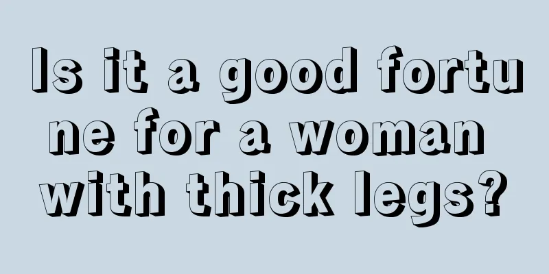 Is it a good fortune for a woman with thick legs?