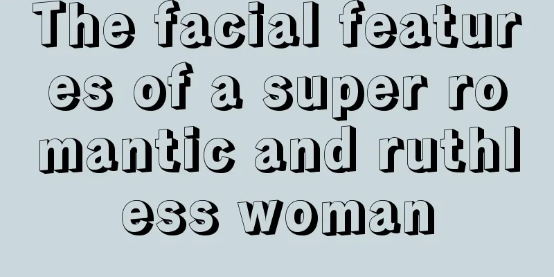 The facial features of a super romantic and ruthless woman