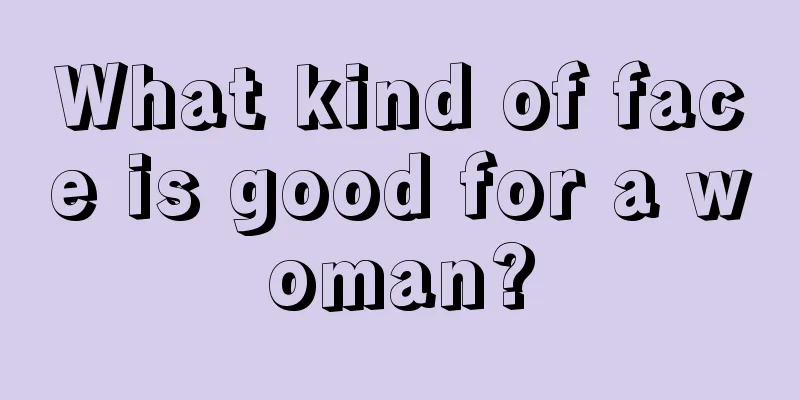 What kind of face is good for a woman?