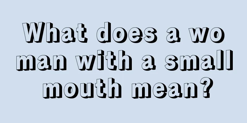 What does a woman with a small mouth mean?