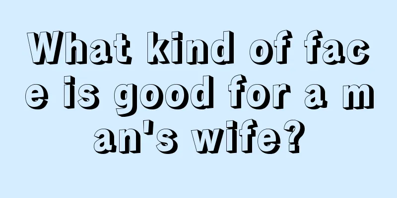 What kind of face is good for a man's wife?