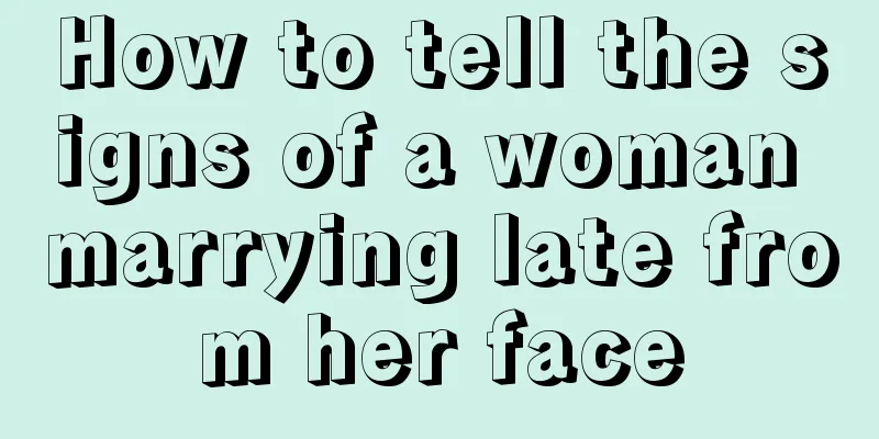 How to tell the signs of a woman marrying late from her face