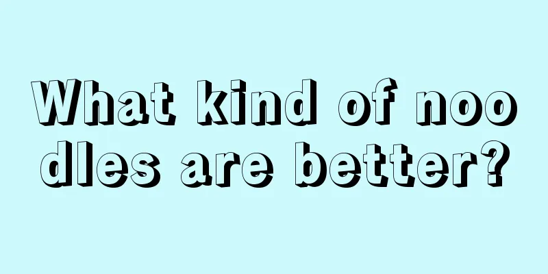 What kind of noodles are better?