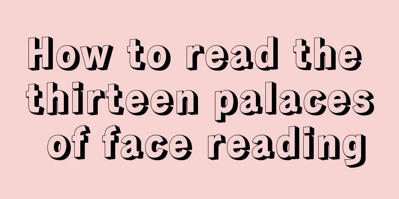 How to read the thirteen palaces of face reading
