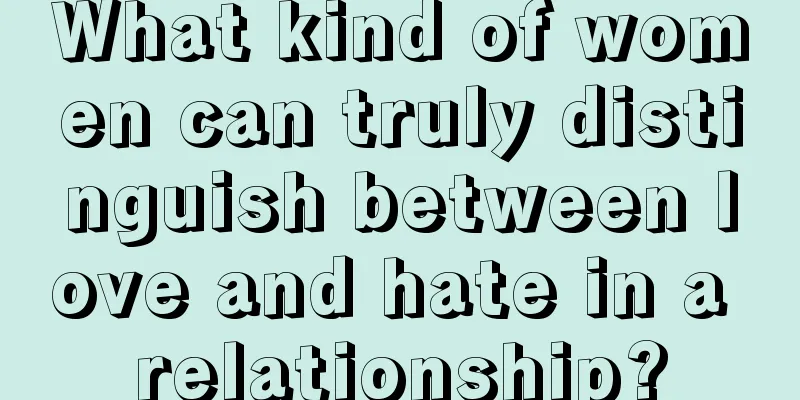 What kind of women can truly distinguish between love and hate in a relationship?