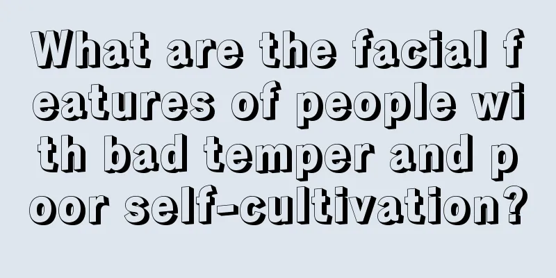 What are the facial features of people with bad temper and poor self-cultivation?