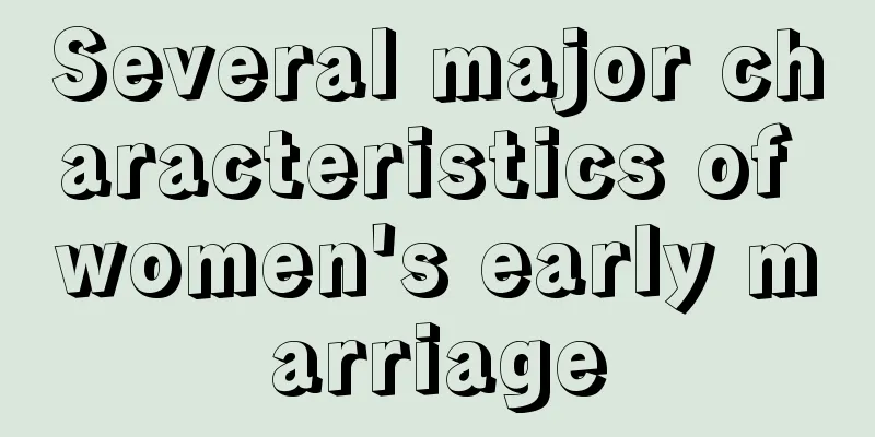Several major characteristics of women's early marriage