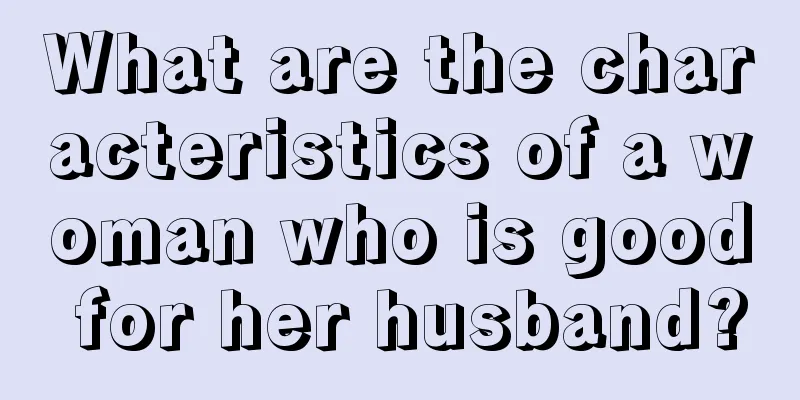 What are the characteristics of a woman who is good for her husband?
