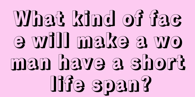 What kind of face will make a woman have a short life span?