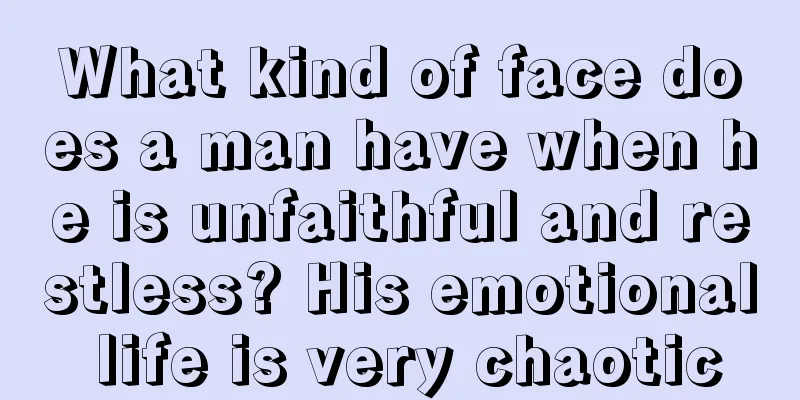 What kind of face does a man have when he is unfaithful and restless? His emotional life is very chaotic