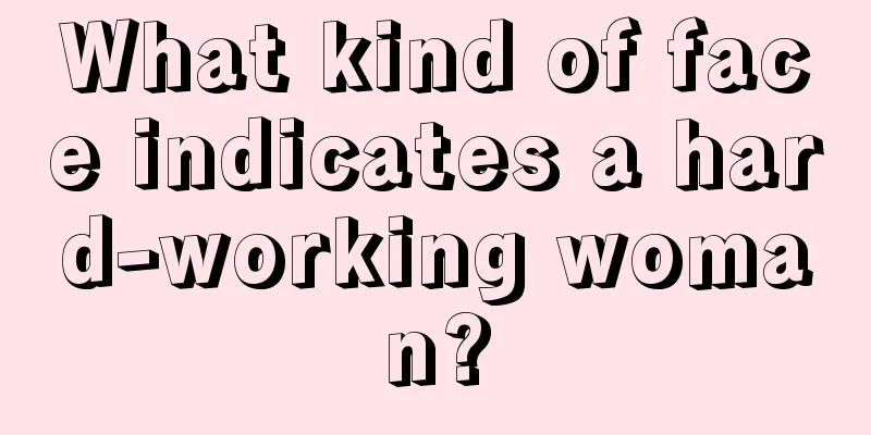 What kind of face indicates a hard-working woman?
