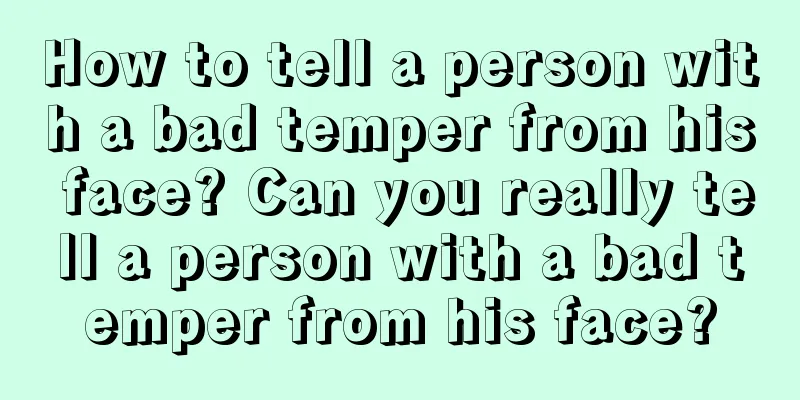 How to tell a person with a bad temper from his face? Can you really tell a person with a bad temper from his face?