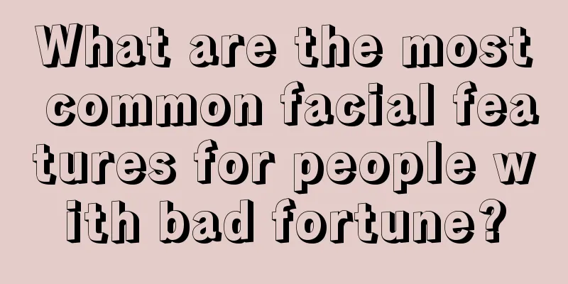 What are the most common facial features for people with bad fortune?