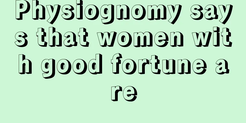 Physiognomy says that women with good fortune are