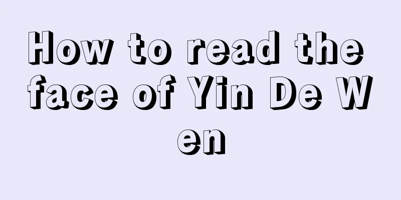 How to read the face of Yin De Wen