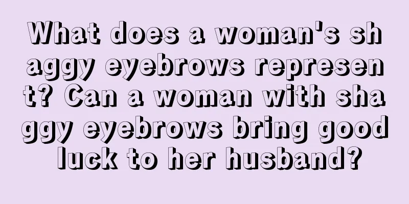What does a woman's shaggy eyebrows represent? Can a woman with shaggy eyebrows bring good luck to her husband?