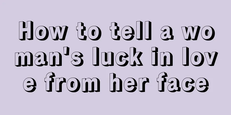 How to tell a woman's luck in love from her face