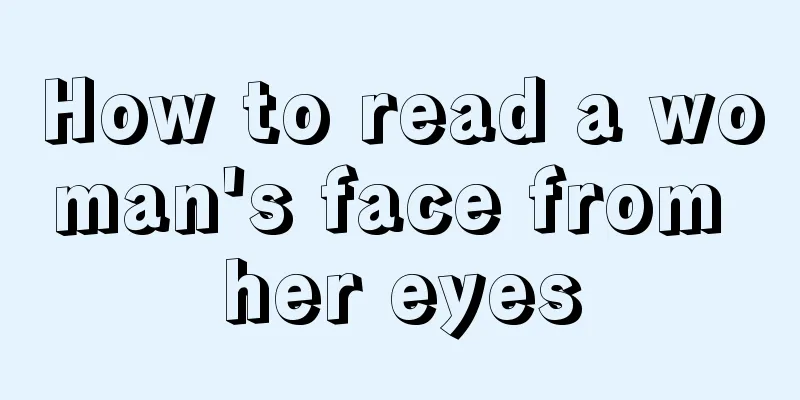 How to read a woman's face from her eyes