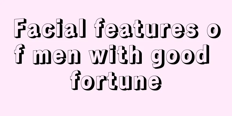 Facial features of men with good fortune