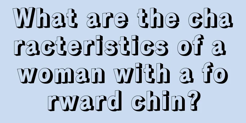 What are the characteristics of a woman with a forward chin?