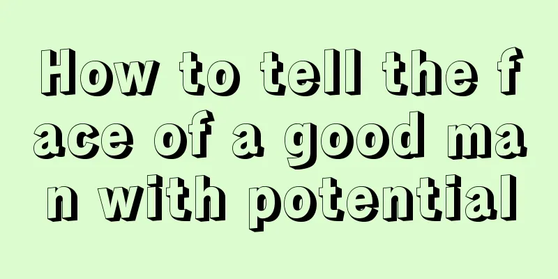 How to tell the face of a good man with potential