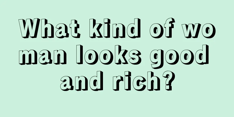 What kind of woman looks good and rich?
