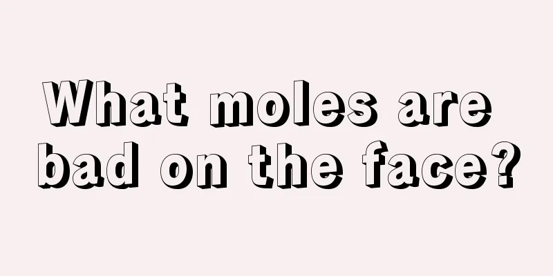 What moles are bad on the face?