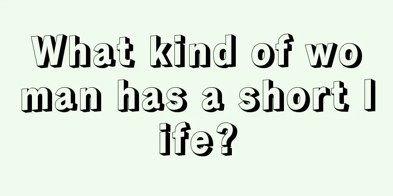 What kind of woman has a short life?
