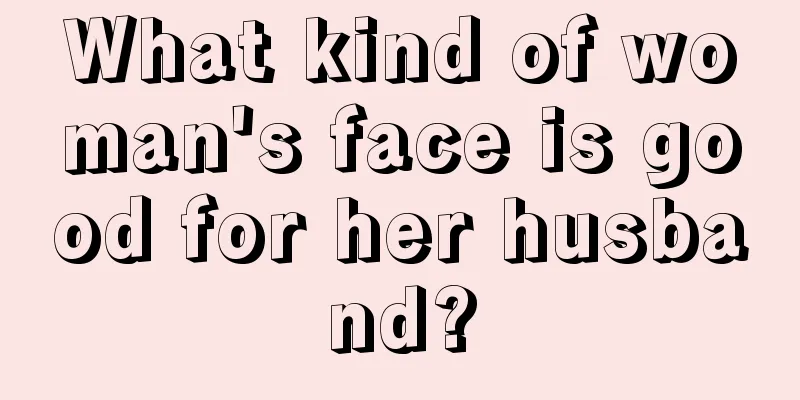 What kind of woman's face is good for her husband?
