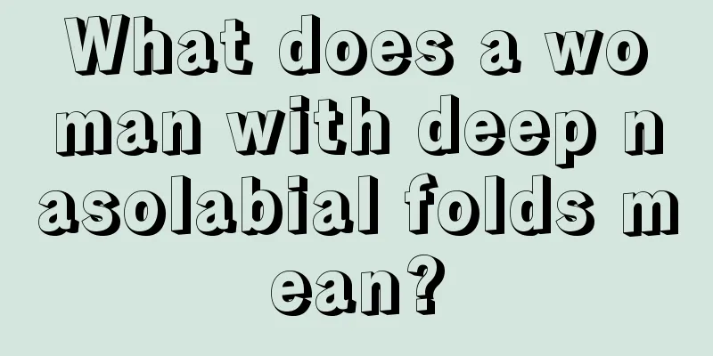 What does a woman with deep nasolabial folds mean?