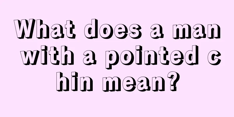 What does a man with a pointed chin mean?