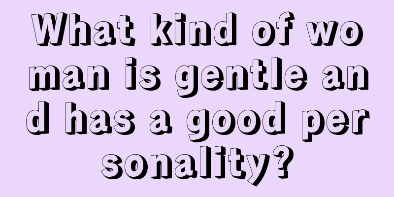 What kind of woman is gentle and has a good personality?