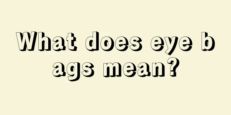 What does eye bags mean?